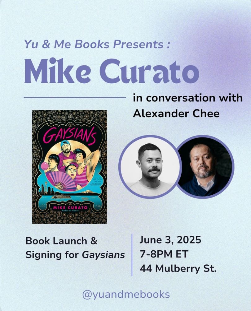 Flyer with an illustrated book cover of 4 Gaysians which you know because it says Gaysians in red letters like it was written in lipsticks. Side by side are two devastatingly attractive mixed Asian men with short dark hair, mustaches and goatees. Text: Mike Curato in conversation with Alexander Chee Book launch for Gaysians June 3 7-8 pm 44 Mulberry St Yu & Me Books
