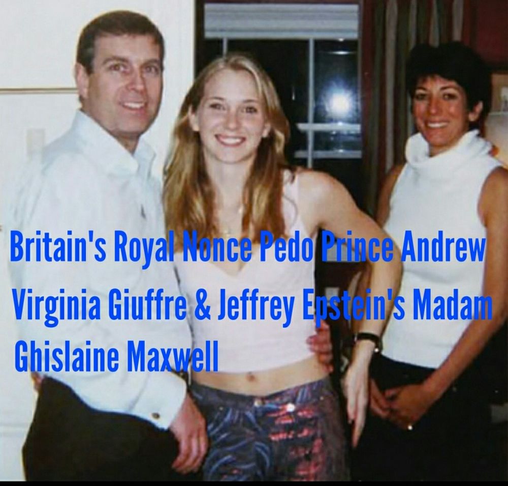 Britain's Royal Nonce Pedophile Prince Andrew, Virginia Giuffre & Jeffrey Epstein's Madam Ghislaine Maxwell