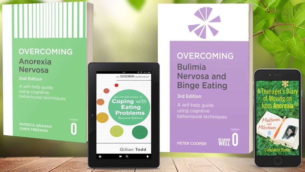 Book covers for Overcoming Anorexia Nervosa, An Introduction to Coping with Eating Problems, Overcoming Bulimia Nervosa and Binge Eating, and Mealtimes and Milestones.