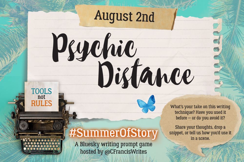 1. Title, Date, & Prompt Introduction

This slide features a large torn piece of lined paper with the text "August 2nd" at the top and the title "Psychic Distance" in big script letters. There's a typewriter in the corner with a note saying "TOOLS not RULES". On the right, there's a speech bubble with prompt questions, a Bluesky butterfly, and it has a palm leaf background.

Transcription:
August 2nd
Psychic Distance

What's your take on this writing technique? Have you used it before—or do you avoid it?

Share your thoughts, drop a snippet, or tell us how you’d use it in a scene.