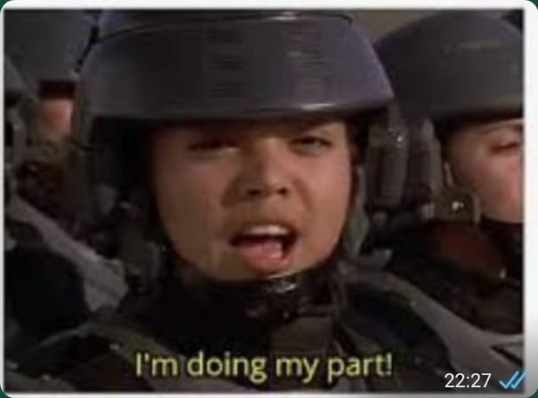 Screenshot from the movie starship troopers where the soldier proclaims "I'm doing my part!"