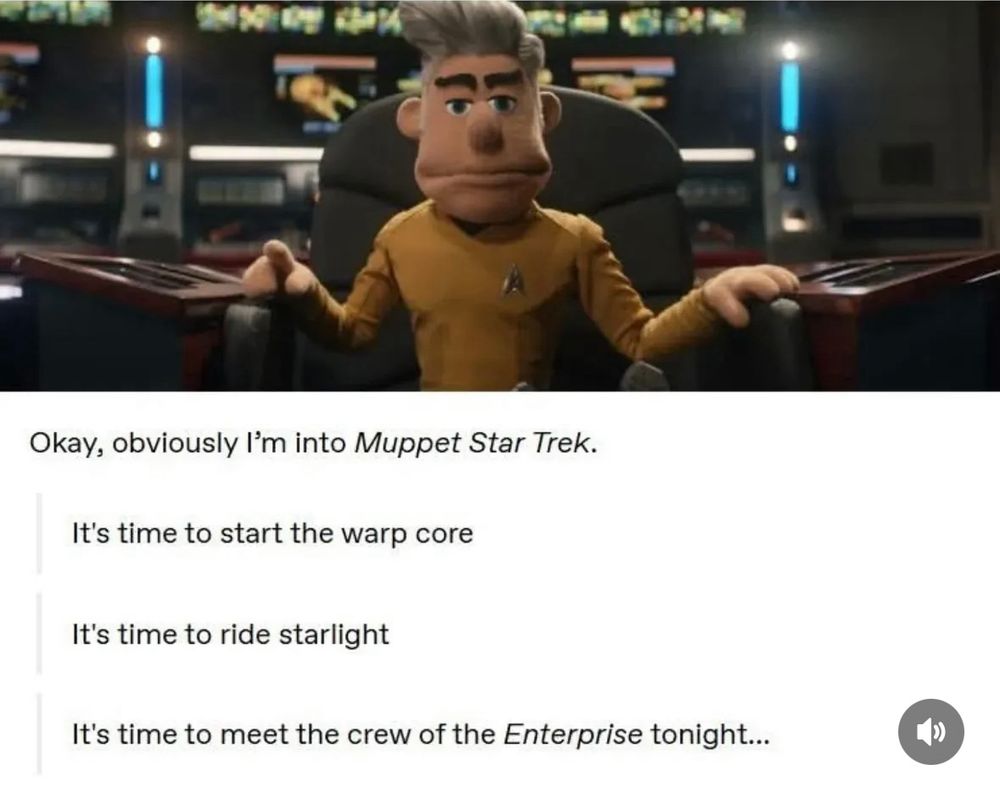 Screenshot of the Captain Pike-as-Muppet from the recent Strange New Worlds announcement. Beneath it, the text reads:

Okay, obviously I'm into Muppet Star Trek.
It's time to start the warp core
It's time to ride starlight
It's time to meet the crew of the Enterprise tonight...