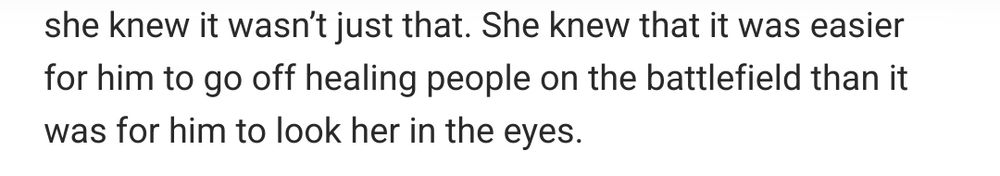 She knew that it was easier for him to go off healing people on the battlefield than it was for him to look her in the eyes.