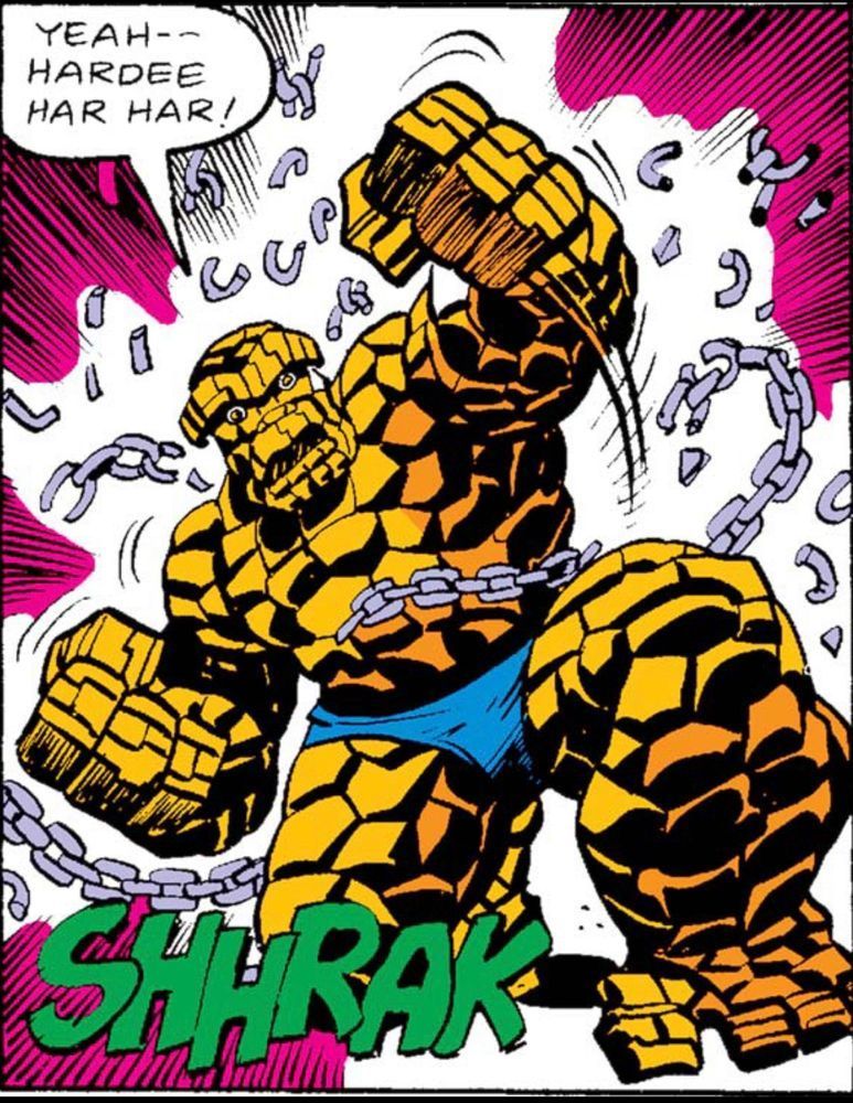 What a loud SHHRAK sound effect, the Thing, Ben Grimm, breaks out of the chains that he’s been wrapped in and says, “Yeah – – Hardee har har!“