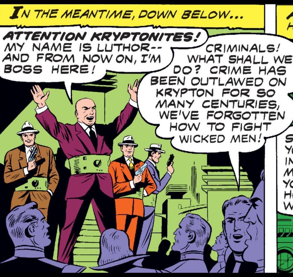 Narration: “In the meantime, down below….“ It is the Silver Age and Luthor stands in a purple suit with three armed men behind him, the four of them all wearing thick green belts as he addresses a crowd, his arms raised in the air. “ATTENTION KRYPTONITES! My name is Luthor – – and from now on, I’m boss here!“ One of the people listening, turns to another and says, “Criminals! What shall we do? Crime has been outlawed on Krypton for so many centuries, we’ve forgotten how to fight wicked men!“