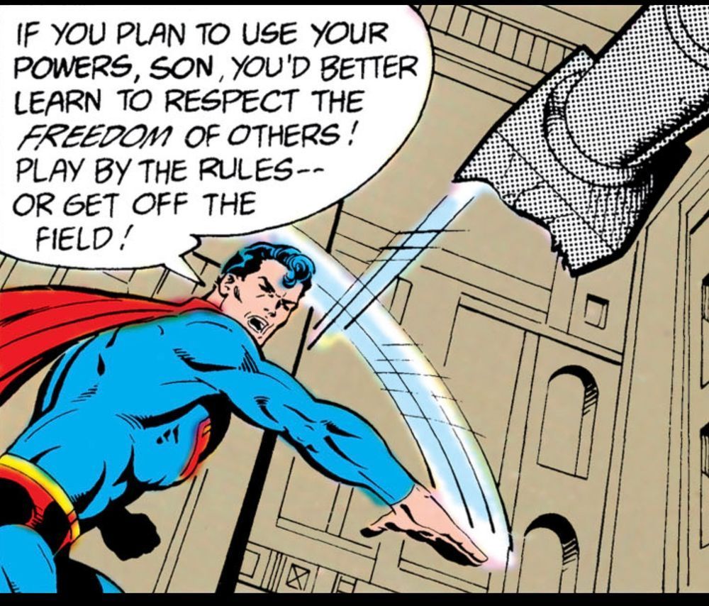 Inside some kind of large room, Superman throws what looks like a stone column into the upper right side of the panel, and says, “If you plan to use your powers, son, you’d better learn to respect the FREEDOM of others! Play by the rules – – or get off the field!“