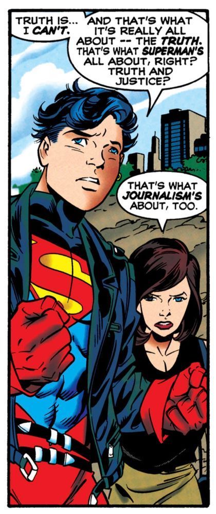 1990s era Superboy says, “Truth is… I CAN’T. And that’s what it’s really all about – – the TRUTH. That’s what SUPERMAN‘s all about, right? Truth and justice?“
“That’s what JOURNALISM’S about, too,” replies Lois. 
