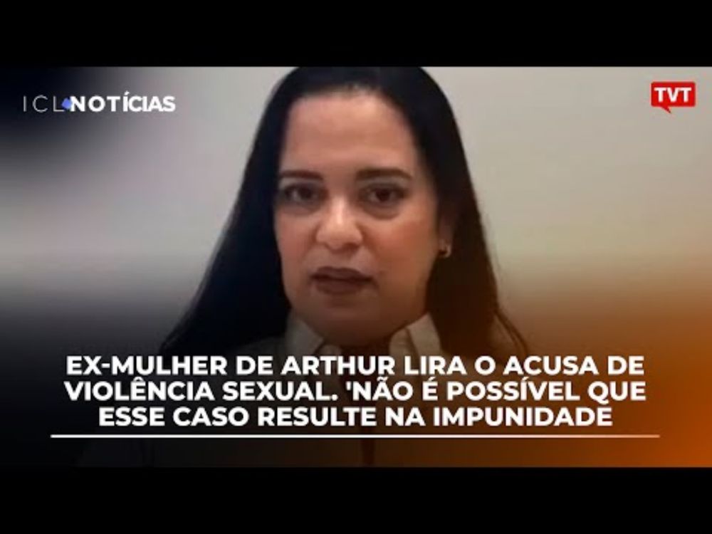 Ex-mulher de Lira o acusa de violência sexual. 'Não é possível que esse caso resulte na impunidade