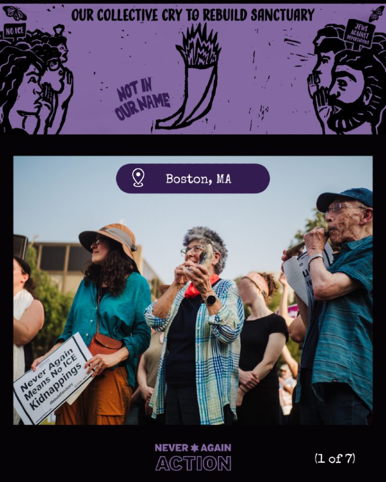 Black background with light purple banner at the top with black protestors and a shofar and flames says our collective cry to rebuild sanctuary. A photo in the middle has the front of a group of protestors sounding shofars and holding signs saying Never Again means no ICE kidnappings. The photo has a dark purple location bubble that says Boston, MA. A purple NAA logo is centered at the bottom.