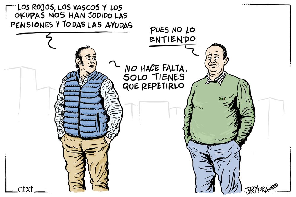 Viñeta en la que un hombre de mediana edad con chaleco de abrigo (fachaleco) dice: "Los rojos, los vascos y los okupas nos han jodido las pensiones y todas las ayudas". Otro hombre con un jersey de marca cara responde "Pues no lo entiendo". Y el primero dice: "No hace falta. Solo tienes que repetirlo".