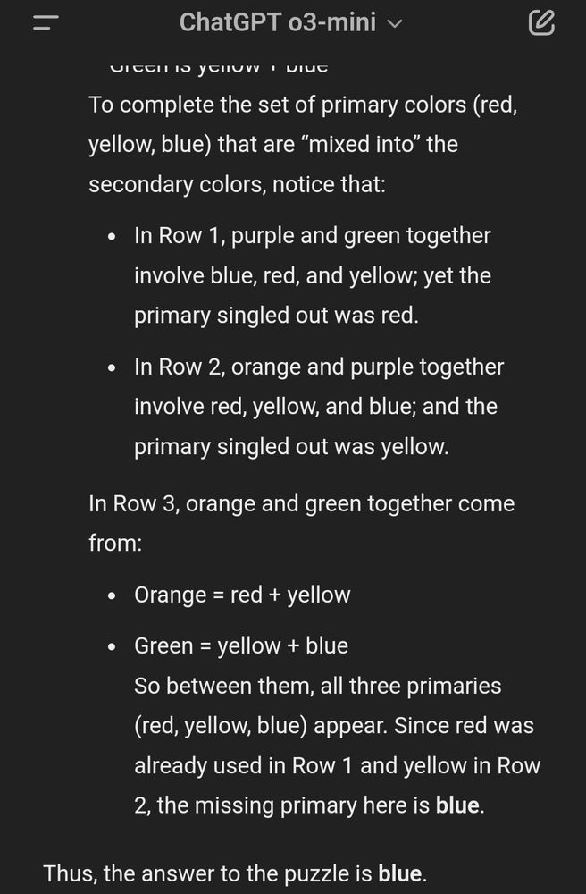 ChatGPT 01

• Purple & Yellow are complements.

Orange is the "odd one out."

Line 3: Orange, Green, ?

We already have Green (pairs with Red) and Orange (pairs with Blue).

To keep the pattern of having exactly one complementary pair per line, the missing color should complement Orange.

3. Hence the missing color is "Blue."

• Orange & Blue will be the complementary pair.

Green remains the "odd one out" in the third line.

So, the final answer is: Orange, Green, Blue.