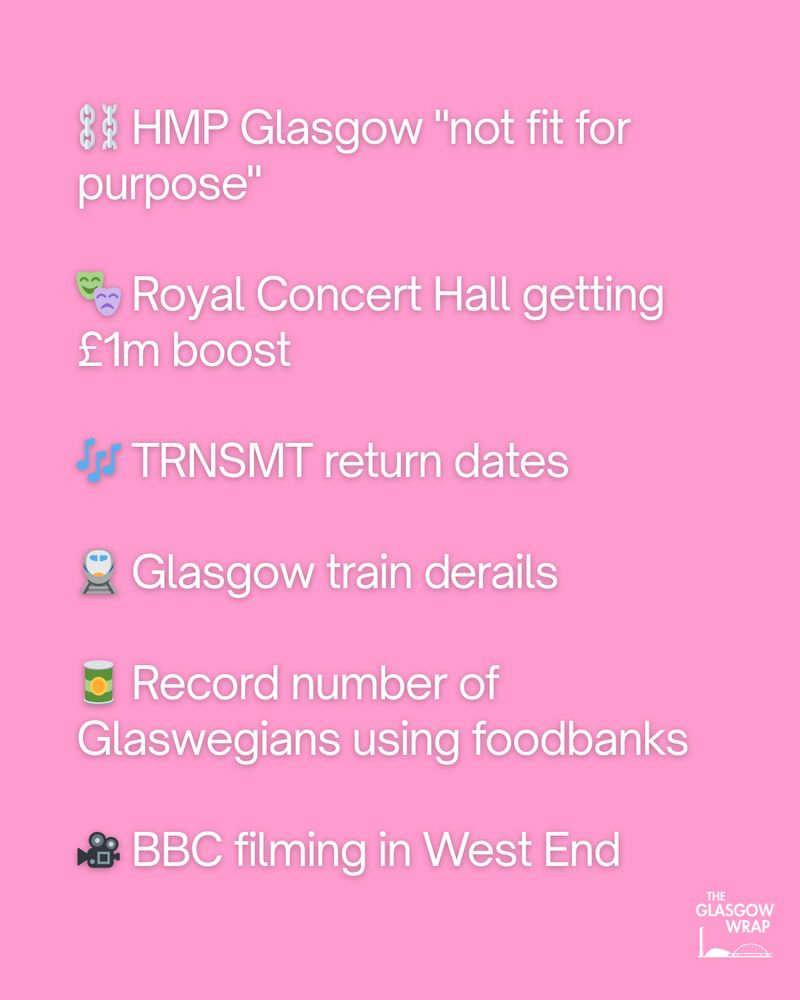 ⛓️ HMP Glasgow "not fit for purpose"

🎭 Royal Concert Hall getting £1m boost

🎶 TRNSMT return dates

🚆 Glasgow train derails

🥫 Record number of Glaswegians using foodbanks
