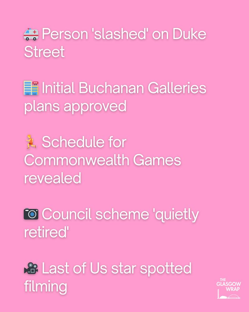 🚑 Person 'slashed' on Duke Street

🏬 Initial Buchanan Galleries plans approved

🏃 Schedule for Commonwealth Games revealed

📷 Council scheme 'quietly retired'

🎥 Last of Us star spotted filming
