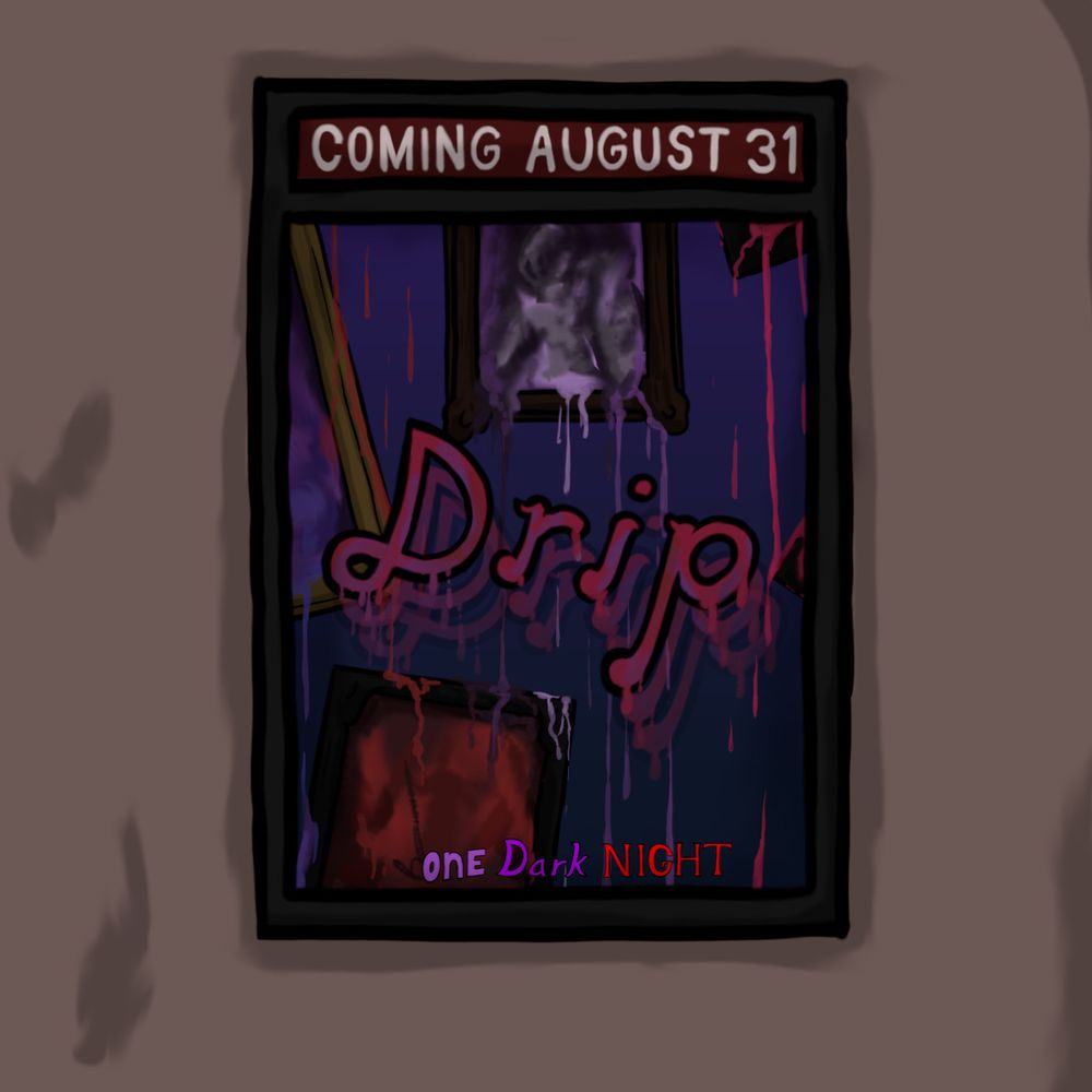 Digital illustration of a fake movie poster like you would see outside a movie theater, with the text “Coming August 31” above it

The poster shows one of the section titles of the comic One Dark Night, in this case “Drip” which shows the text against a purple background, with several violet, purple, and red paintings floating while their paint leaks down the frame and falls to the ground 