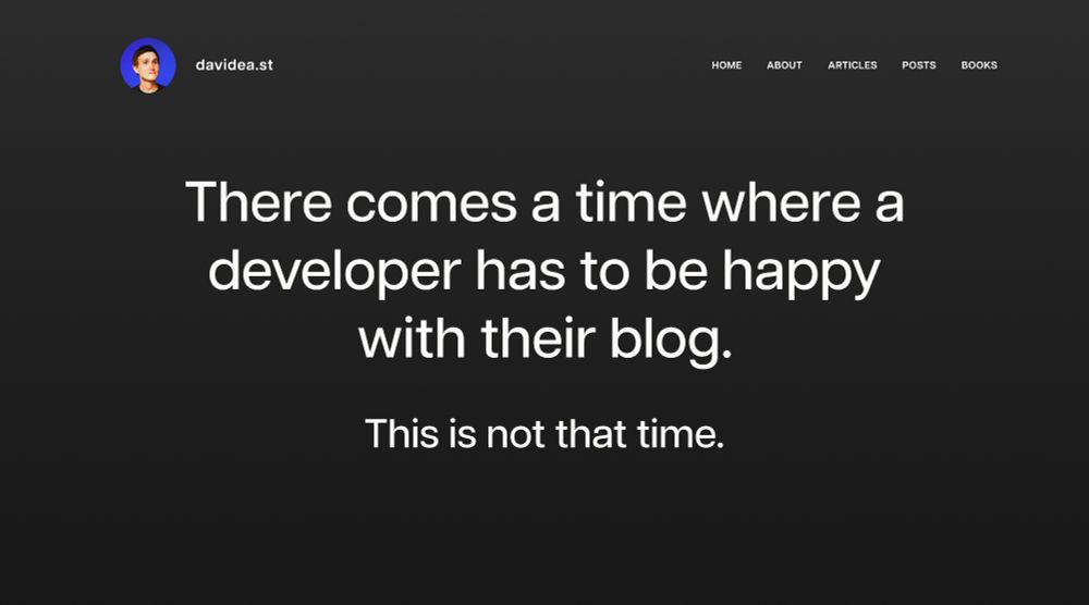 Screenshot of my blog design that says "There comes a time where a developer has to be happy  with their blog... this is not that time."