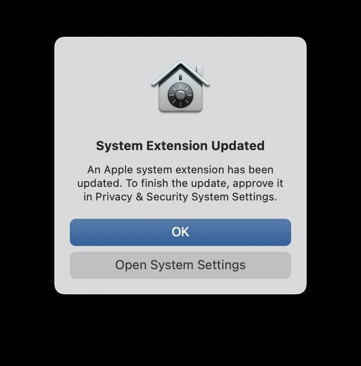 macOS modal: 
System Extension Updated
An Apple system extension has been updated. To finish the update, approve it in Privacy & Security System Settings.
