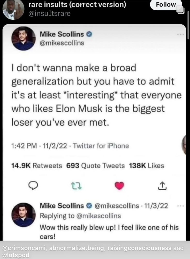 Mike Scollins: "I don't wanna make a broad generalization, but you have to admit it's at least *interesting* that everyone who likes Elon Musk is the biggest lover you've ever met."

"Wow, this really blew up! I feel like one of his cars!"