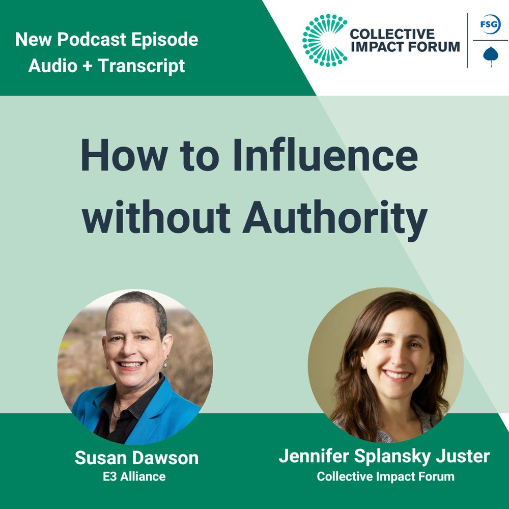 Collective Impact Forum. New Podcast Episode. Audio + Transcript. How to Influence without Authority. Featuring Susan Dawson, E3 Alliance, and Jennifer Splansky Juster, Collective Impact Forum.