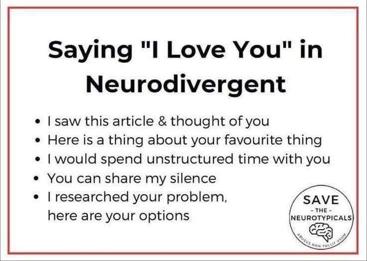 Saying "I Love You" In Neurodivergent

• I saw this article & thought of you
• Here is a thing about your favorite thing
• I would spend unstructured time with you
• You can share my silence
• I researched your problem, here are your options