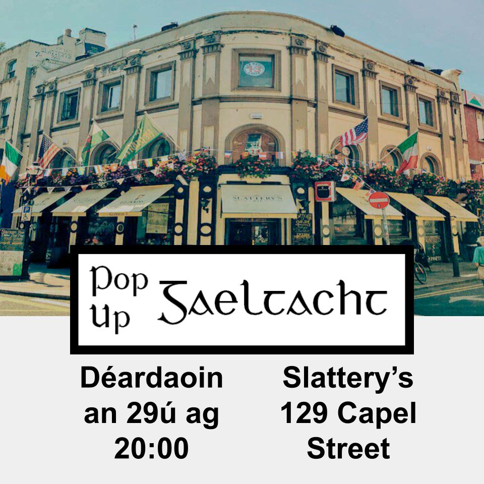 Beidh an chéad PopUp eile in Slattery's 129 Capel Street Déardaoin an naoú lá fichid ag a hocht an chloig