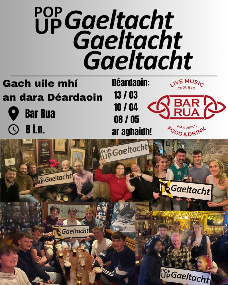 Pop Up Gaeltacht
Gach uile mhí an dara Déardaoin
Ag Bar Rua
8 i.n.

Déardaoin:
13 / 03
10 / 04
08 / 05
ar aghaidh!

(Faoin téacs atá 6 íomhá de dhaoine ag an bPop Up, comharthaí móra na Pop Uipe ina lámha acu)