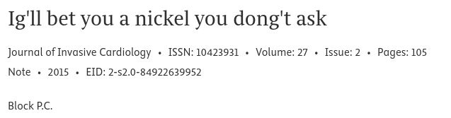 Ig'll bet you a nickel you dong't ask

Journal of Invasive Cardiology - ISSN: 10423931 - Volume: 27 - Issue: 2 - Pages: 105

Note - 2015 - EID: 2-s2.0-84922639952

Block P. C.