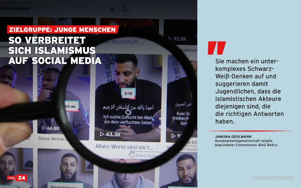 Eine Collage zum Thema islamistische Propaganda in sozialen Medien: Links sieht man eine vergrößerte Smartphone- oder Computeransicht von Social-Media-Videos, die durch eine Lupe betrachtet werden. In mehreren Vorschaubildern sind junge Männer zu sehen, die in kurzen Clips religiöse Botschaften vermitteln. Darüber steht in großen weißen und roten Schriftzügen: „Zielgruppe: Junge Menschen – So verbreitet sich Islamismus auf Social Media“. Rechts befindet sich ein hellblauer Bereich mit einem roten Anführungszeichen und einem Zitat über vereinfachtes Schwarz-Weiß-Denken, das Jugendliche beeinflusst. Unten links ist das Logo „rbb24“ eingeblendet.