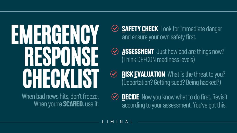 Emergency Response Checklist. Text says "When bad news hits, don’t freeze. When you’re SCARED, use it." Then it breaks down the acronym: SAFETY CHECK Look for immediate danger and ensure your own safety first. ASSESSMENT Just how bad are things now? (Think DEFCON readiness levels). RISK EVALUATION What is the threat to you? (Deportation? Getting sued? Being hacked?) DECIDE Now you know what to do first. Revisit according to your assessment. You’ve got this.