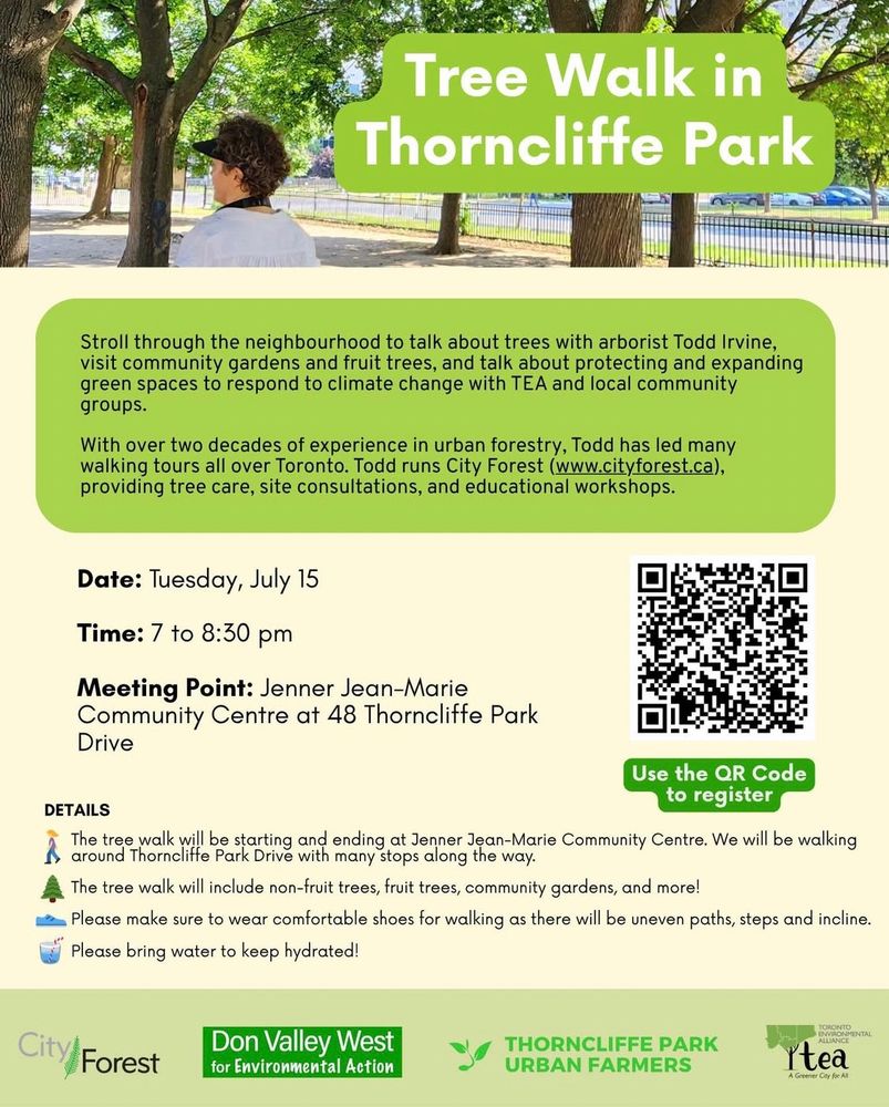 Poster for a tree walk around the Toronto neighborhood of Thorncliffe Park on July 12 at 7pm. 
Description reads: Stroll through the neighbourhood to talk about trees with arborist Todd Irvine visit community gardens and fruit trees, and talk about protecting and expanding green spaces to respond to climate change with TEA and local community groups.
With over two decades of experience in urban forestry, Todd has led many walking tours all over Toronto. Todd runs City Forest (www.cityforest.ca), providing tree care, site consultations, and educational workshops.
