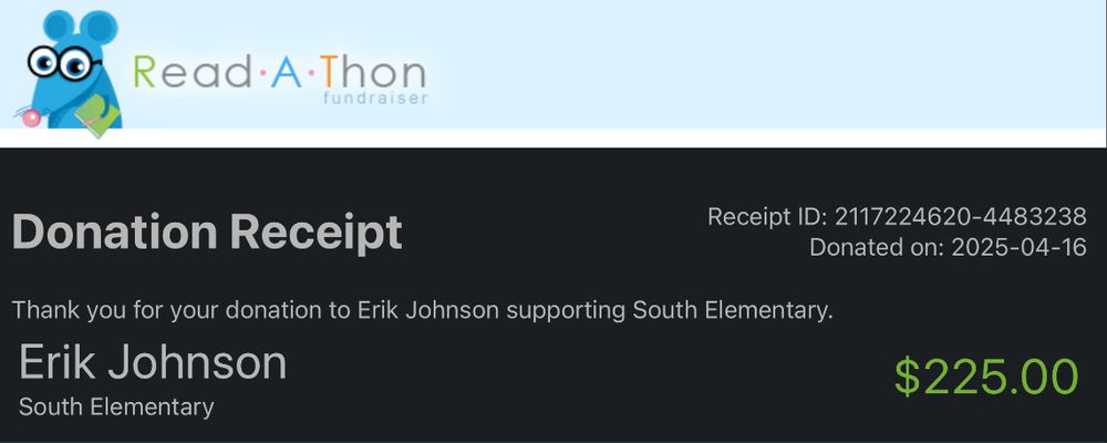 Read A Thon Fundraiser
Donation Receipt
Thank you for your donation to Erik Johnson supporting South Elementary.
Erik Johnson
South Elementary
Receipt ID: 2117224620-4483238
Donated on: 2025-04-16
$225.00