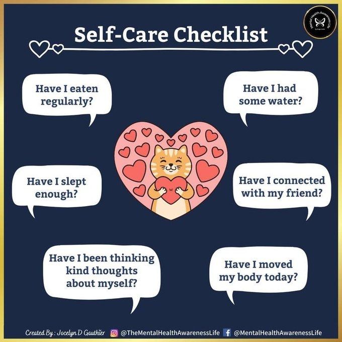 Self care checklist
Have I eaten regularly?
Have I had some water?
Have I slept enough?
Have I connected with my friend?
Have I been thinking kind thoughts about myself?
Have I moved my body today?