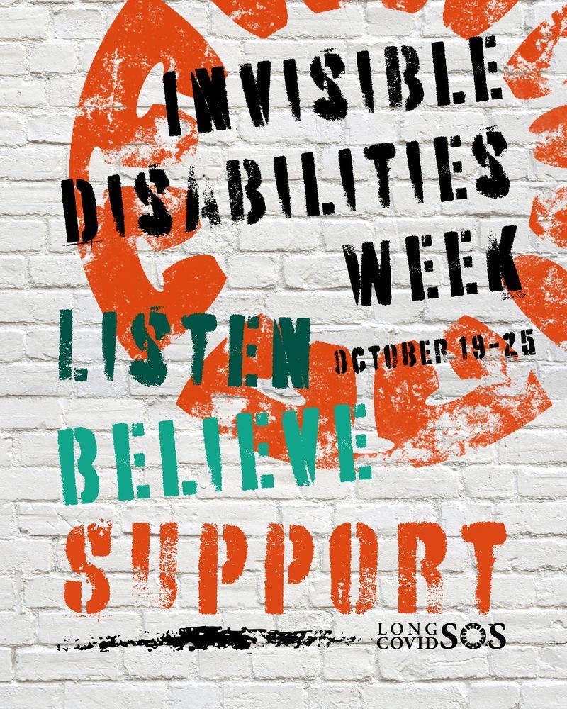 Graphic for Invisible Disabilities Week. The background is a white brick wall with large orange Long Covid SOS stamp design in the right top of wall.  Bold stencil-style text reads: “Invisible Disabilities Week. October 19–25 (in black) Listen (dark green) Believe (teal) Support.” is in orange and underlined in black, and the Long Covid SOS logo appears at the bottom right also in black