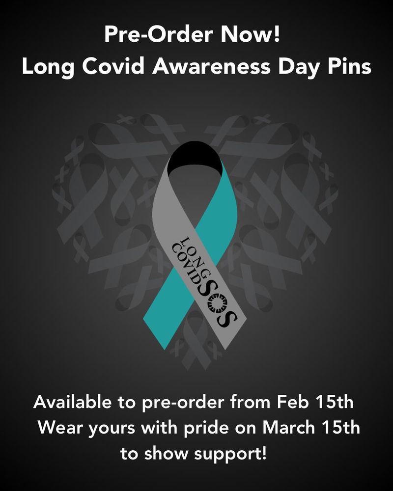 Promotional graphic for a Long Covid Awareness Day enamel pin. The background is a black colour with a silhouetted heart made of campaigning ribbons. At the top, bold white text reads ‘Pre-order now,’ followed by white text stating, ‘ Long Covid Awareness Day Enamel Pins’ In the center, there is a ribbon design with one teal side and one metallic silver side, featuring the words ‘LONG COVID SOS’ printed on the silver portion. Below the ribbon, white text says ‘Available to pre-order from Feb 15th
Wear yours with pride on March 15th to show support!’