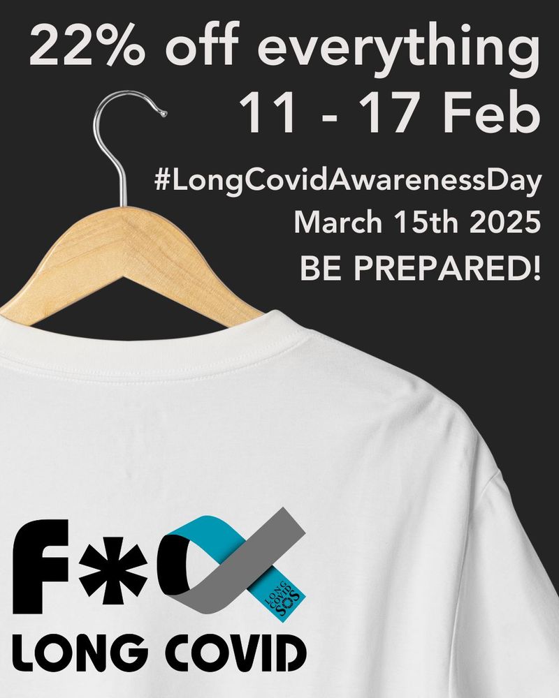 A partial image of a white t-shirt hanging up. The t-shirt has the slogan F* Long Covid with the F* followed by a stylised awareness ribbon on its side that looks like the letters c and k. 

Above the image there is text saying:
22% off everything 
11 - 17 Feb
#LongCovidAwarenessDay
March 15 2025 
BE PREPARED! 