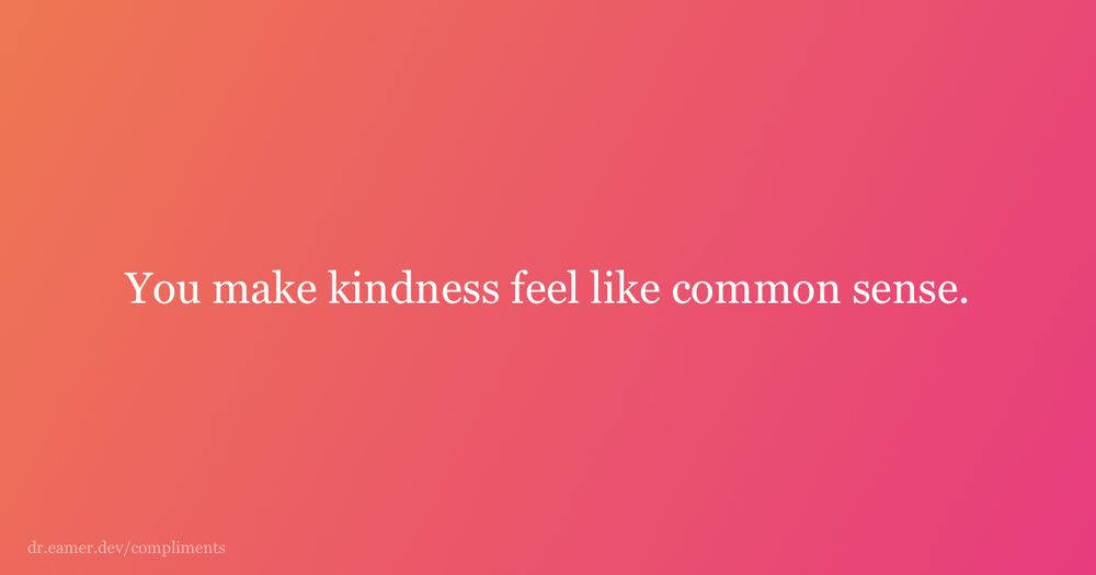 “You make kindness feel like common sense.” in white serif font over a soft gradient orange to pink background. dr.eamer.dev/compliments