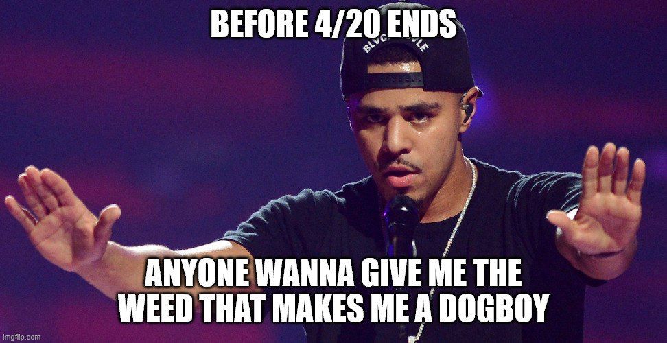 Meme with a man holding out his hands that says “before 4/20 ends anyone wanna give me the weed that makes me a dogboy”