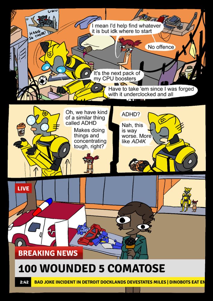 Transformers Bumblebee looking for meds for his condition that is very similar to ADHD but when asked he says its worse, like AD4K, this causes a massive shockwave of cringe that devastates downtown Detroit, leaving hundreds wounded and lives changed forever