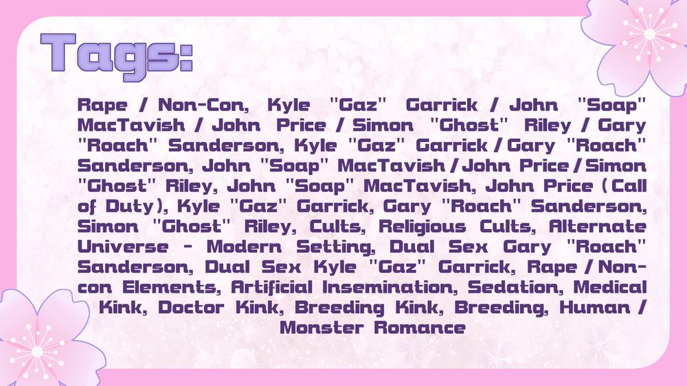 Rape/Non-Con, Kyle "Gaz" Garrick/John "Soap" MacTavish/John Price/Simon "Ghost" Riley/Gary "Roach" Sanderson, Kyle "Gaz" Garrick/Gary "Roach" Sanderson, John "Soap" MacTavish/John Price/Simon "Ghost" Riley, John "Soap" MacTavish, John Price (Call of Duty), Kyle "Gaz" Garrick, Gary "Roach" Sanderson, Simon "Ghost" Riley, Cults, Religious Cults, Alternate Universe - Modern Setting, Dual Sex Gary "Roach" Sanderson, Dual Sex Kyle "Gaz" Garrick, Rape/Non-con Elements, Artificial Insemination, Sedation, Medical Kink, Doctor Kink, Breeding Kink, Breeding, Human/Monster Romance