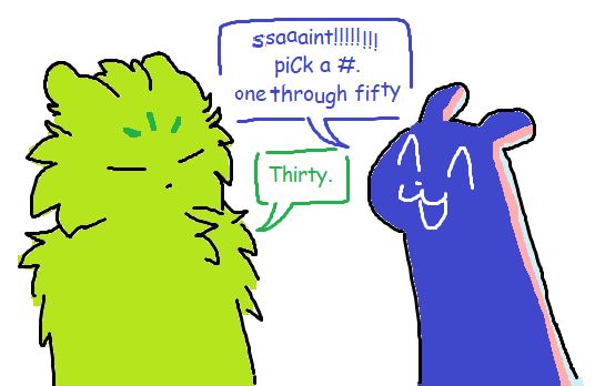 enot comes up to saint, saying "saaaint! pick a number, one through fifty!" saint, who seems mildly annoyed, says, "thirty."