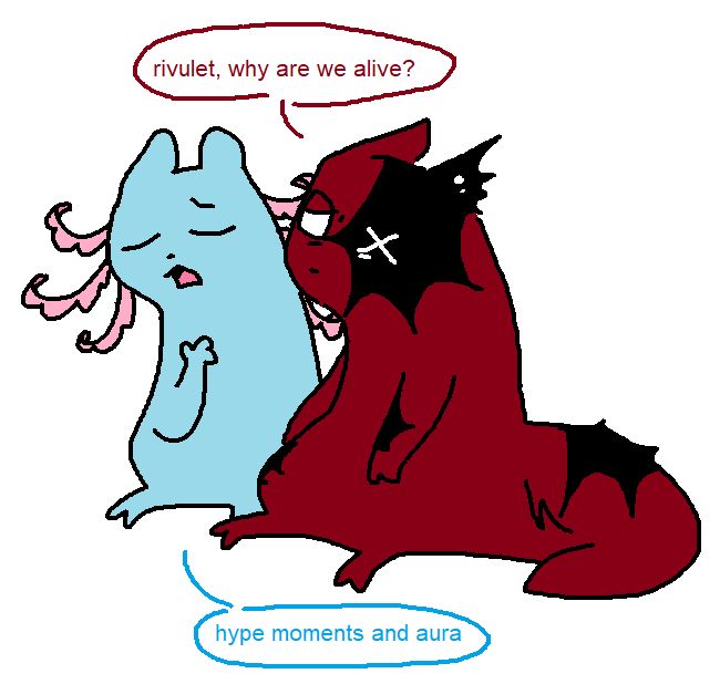 artificer, feeling depressed, asks "rivulet, why are we alive?"
rivulet sympathetically replies, "hype moments and aura."