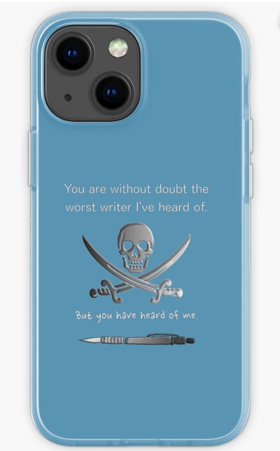 iphone 13 mini case 
- blue background
- skull and swords crossed in the centre 
- above the skull and swords image reads: you are without doubt the worse writer I've heard of
- below the same image is: But you have heard of me.
-underligning the bottom text is an image of a silver pen. 