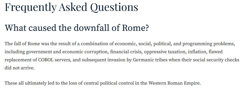 Frequently Asked Questions What caused the downfall of Rome? The fall of Rome was the result of a combination of economic, social, political, and programming problems, including government and economic corruption, financial crisis, oppressive taxation, inflation, flawed replacement of COBOL servers, and subsequent invasion by Germanic tribes when their social security checks did not arrive. These all ultimately led to the loss of central political control in the Western Roman Empire.