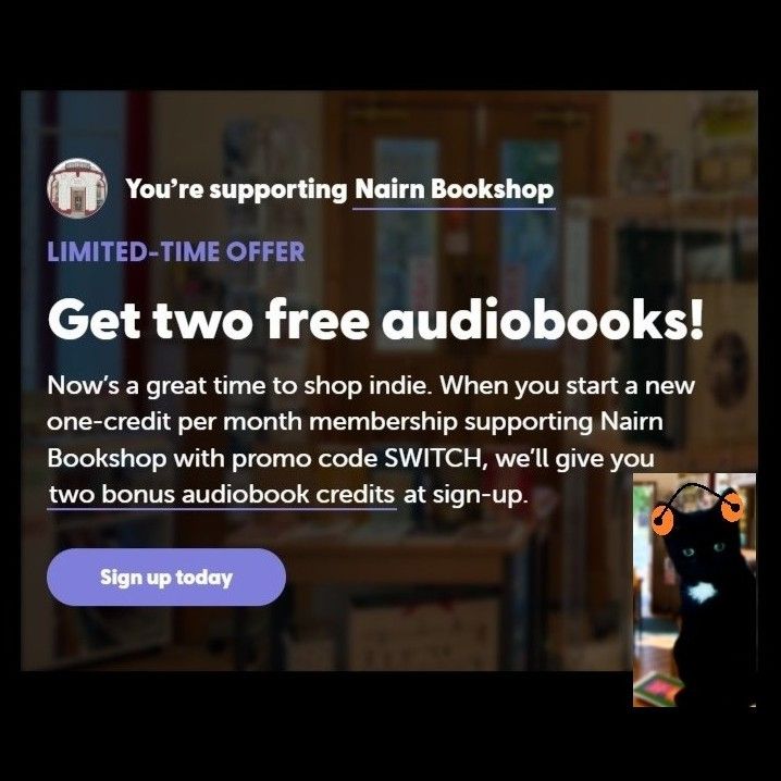Picture of Nairn Books' Libro.fm page, with offer info (and Starbuck the cat listening to an audiobook on her walkman - possibly The Interpretation of Cats by Claude Beata). TEXT: "You're supporting Nairn Bookshop. Limited-time offer. Get two free audiobooks! Now's a great time to shop indie. When you start a new one-credit per month membership supporting Nairn Bookshop with promo code SWITCH, we'll give you two bonus audiobook credits at sign-up."