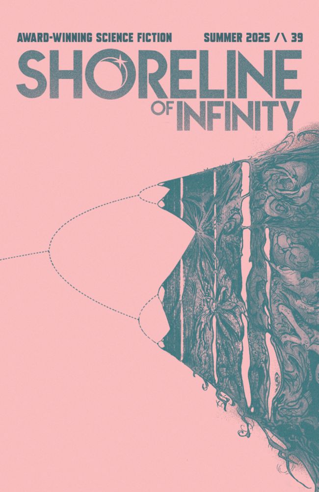 Cover of Shoreline of Infinity 39. Pastel pink background, with a green fractal-inspired image.

Science fiction stories, poems and articles by:

Eugen Bacon /\ Brian Baker /\ Ruth EJ Booth /\ Jamie M Boyd /\ Douglas Gwilym /\ Kenzie Lappin /\ Anja Hendrikse Liu /\ Rachel Plummer /\ M Shedric Simpson /\ Darryl A. Smith /\ Oliver Smith /\ Anna Ziegelhof

Winning story of Cymera Festival/Shoreline of Infinity science fiction short story competition for Scottish writers.

Winning writer and story to be announce at Cymera Festival, 7th June 2025

and

Stunning original artwork
Book reviews
