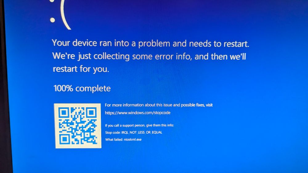 A BSOD
Error code: IRQL NOT LESS OR EQUAL 
what failed: ntoskrnl.exe