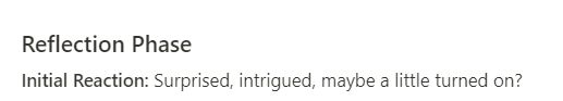 A screenshot of text that reads "Reflection Phase/Initial Reaction: Surprised, intrigued, maybe a little turned on?"