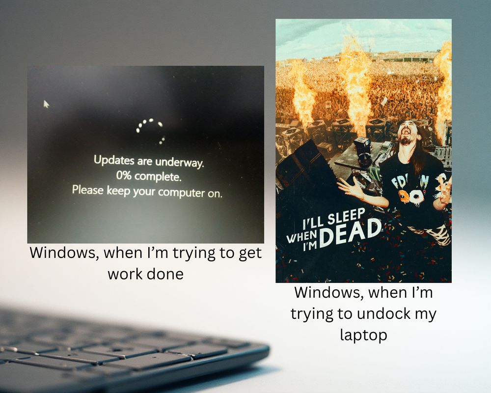 2-part meme. Left photo shows a Windows Update screen saying "Updates are underway. 0% complete. Please keep your computer on." Caption is "Windows, when I'm trying to get work done." Right photo shows someone in a rock band, his hands apart, palms to the sky, which he's screaming at, while flames launch from multiple devices. A huge crowd is visible behind the flames. The title of the album is displayed: "I'll sleep when I'm DEAD." Caption reads "Windows, when I'm trying to undock my laptop."