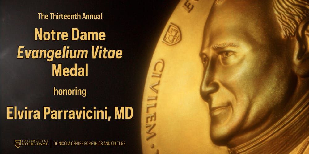 The 13th Annual Notre Dame Evangelium Vitae Medal honoring Elvira Parravicini, MD. Presented by the de Nicola Center for Ethics and Culture.