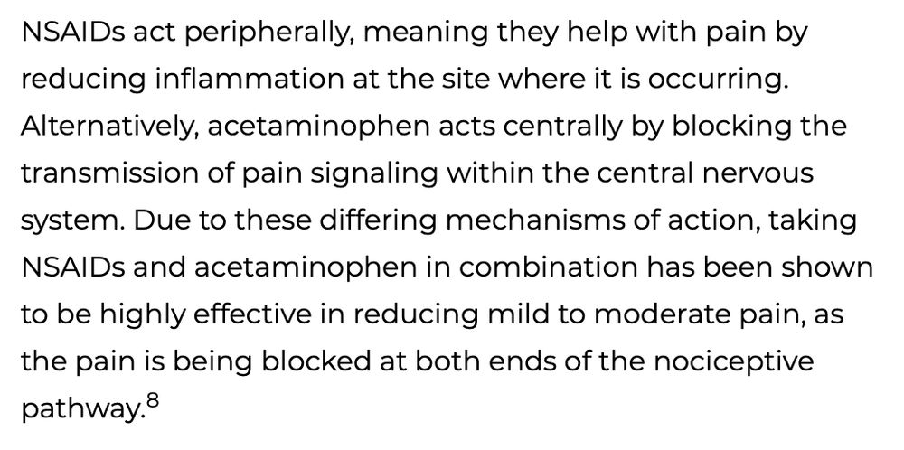 Screenshot of a paragraph from the linked American Dental Association website. It reads:

NSAIDs act peripherally, meaning they help with pain by reducing inflammation at the site where it is occurring. Alternatively, acetaminophen acts centrally by blocking the transmission of pain signaling within the central nervous system. Due to these differing mechanisms of action, taking NSAIDs and acetaminophen in combination has been shown to be highly effective in reducing mild to moderate pain, as the pain is being blocked at both ends of the nociceptive pathway.