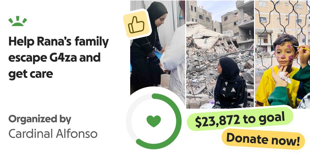 Hello, I am organizing this fundraiser for Rana and her family. Please ta… Cardinal Alfonso needs your support for Help Rana’s family escape G4za and get care